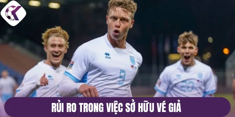 Rủi ro trong việc sở hữu vé giả