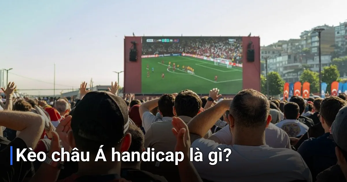Kèo châu Á handicap, còn được gọi là kèo chấp châu Á - kèo châu Á handicap là gì